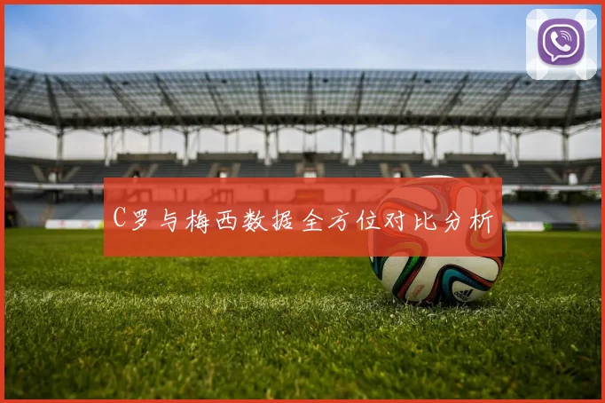 C罗与梅西数据全方位对比分析