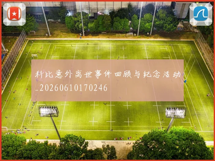 科比意外离世事件回顾与纪念活动_20260610170246